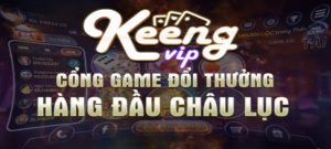 Keeng Vip là tên tuổi cổng game bài quốc tế